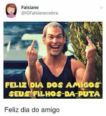 60 frases de aniversário para marido para encher o dia dele de amor e alegria. Falsiane Igfalsianecobra Dia Dos Amigos S Da Puta Feliz Seus Filho Feliz Dia Do Amigo Meme On Me Me