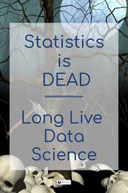 Statistics Is Dead Long Live Data Science With Images Data Science Science And Technology Data Scientist