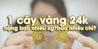1 Cay Vang 24k Nặng Bao Nhieu Kg Bao Nhieu Chỉ Nen Biết Cay