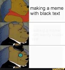 Making A Meme With Black Text Ifunny Crazy Funny Memes Stupid Memes Funny Relatable Memes