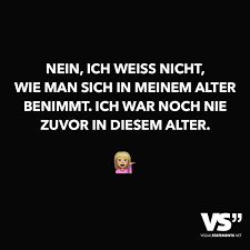 Nein Ich Weiss Nicht Wie Man Sich In Meinem Alter Benimmt Ich War Noch Nie Zuvor In Diesem Alter Visual Statements Witzige Spruche Lustige Spruche Spruche