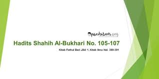 Do not tell lies about me, for whoever tells lies about me will enter hell. Hadits Shahih Al Bukhari No 105 107 Kitab Ilmu Pecihitam Org
