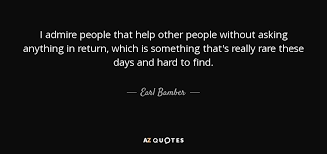 The soul may ask god for anything, and never fail. Earl Bamber Quote I Admire People That Help Other People Without Asking Anything