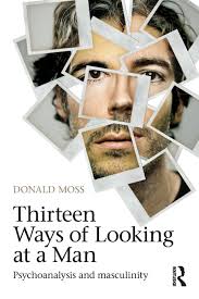 Thirteen Ways of Looking at a Man: Psychoanalysis and Masculinity [Book]