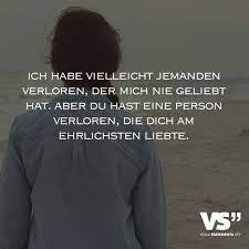 Ich Habe Vielleicht Jemanden Verloren Der Mich Nie Geliebt Hat Aber Du Hast Eine Person Verloren Die Dich Am Ehrlichsten Liebte Visual Statements Spruche Nachdenkliche Spruche Spruche Zitate Leben