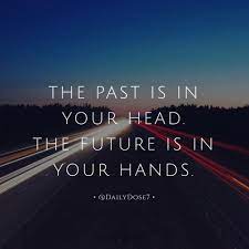 The Past Is In Your Head The Future Is In Your Hands Past Present Future Quotes Past And Future Quotes Past Quotes Inspirational Future Quotes