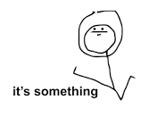 its something Meme Generator - Imgflip