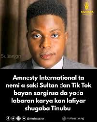 Kungiyar kare haƙƙin ɗan Adam ta Amnesty International ta bayyana damuwa  kan yadda aka ci gaba da tsare mashahurin dan TikToka Sultan duk da cewa  daga baya an gano ba shi ne