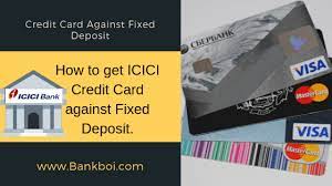 You can avail this facility on select cards, as specified by us, after the expiry of 180 days from the date of issuance of the card. How To Get Icici Credit Card Against Fixed Deposit Bankboi