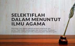 Tidak peduli juga berapapun usia seseorang, mempelajari hal yang baru ini penting. Selektif Dalam Menuntut Ilmu Agama