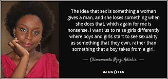 — chimamanda ngozi adichie, a quote by chimamanda ngozi adichie. Chimamanda Ngozi Adichie Quote The Idea That Sex Is Something A Woman Gives A
