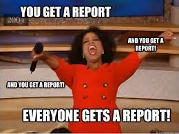 You Get A Report Everyone Gets A Report And You Get A Report And You Get A Report Oprah You Get A Car Quickmeme