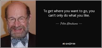 Peter Abrahams quote: To get where you want to go, you can't only...