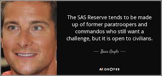 Quotes that contain the word paratrooper. Bear Grylls Quote The Sas Reserve Tends To Be Made Up Of Former