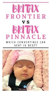 Britax Frontier Vs Britax Pinnacle Which Convertible Car Seat Is Best The Baby Swag In 2020 Newborn Baby Tips Baby Swag Christian Parenting Advice