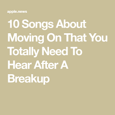 The songs you listen to can change the way you see the world. 10 Songs About Moving On That You Totally Need To Hear After A Breakup After Break Up Relationship Songs Breakup