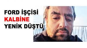 Ford işçisi kalbine yenildi
