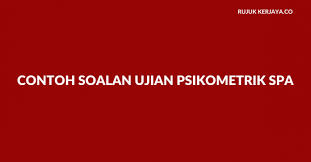 Ianya meliputi soalan matematik, informasi serta soalan pengukuran pengetahuan, kemampuan, sikap, dan sifat keperibadian. Contoh Soalan Psikometrik Spa Kecemasan 1