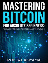 Complete guide to mastering bitcoin mining, trading, and. Read Mastering Bitcoin For Absolute Beginners Online By Raymond Kazuya Books