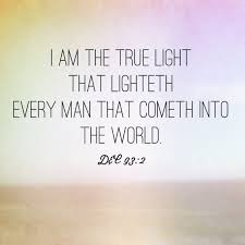 I Am The True Light That Lighteth Every Man That Cometh Into The World D C 93 2 Lds Light Christian Quotes Every Man Light