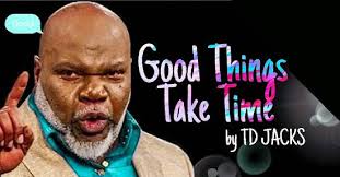 Good Things Take Time