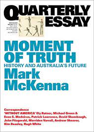 Quarterly Essay 69 Moment Of Truth History And Australia S Future Kindle Edition By Mckenna Mark Politics Social Sciences Kindle Ebooks Amazon Com