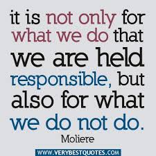 It Is Not Only For What We Do Responsibility Quotes Inspirational Quotes About Life L Responsibility Quotes Inspirational Quotes Pictures Very Best Quotes