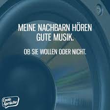 Meine Nachbarn Horen Gute Musik Coole Spruche