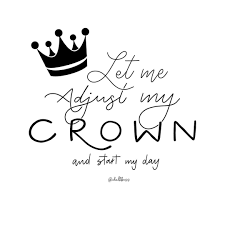 Let Me Adjust My Crown And Get My Day Started Queen For The Day Motivational Quote Motivational Quotes Quotes Lettering