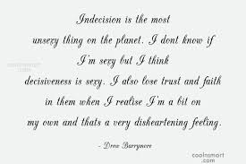 Where one is found, the other may usually be found also. #3: Drew Barrymore Quote Indecision Is The Most Unsexy Thing On The Planet I Dont Know Coolnsmart