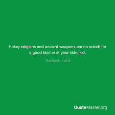 On hokey religions and ancient weapons. Hokey Religions And Ancient Weapons Are No Match For A Good Blaster At Your Side Kid Harrison Ford