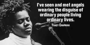 At this point in my life i'd like to live as if only love mattered. Ross Milstein On Twitter I Ve Seen And Met Angels Wearing The Disguise Of Ordinary People Living Ordinary Lives Tracy Chapman Quote