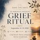 Grief Ritual - A Remembering that Grief was never...