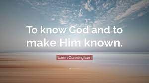 And make him known (demo 2001)pais: Loren Cunningham Quote To Know God And To Make Him Known