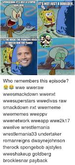 Spongebob Itsuustastupid Its Not Just A Boulder Boulder Make A Meme Make A Itsthe Rock The Pioneers Used To Watch Him For Years Who Remembers This Episode Wwe Wweraw Wwesmackdown Wwenxt