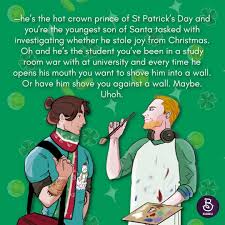 he's a ten but— —he's the hot crown prince of St Patrick's Day and you're  the youngest son of Santa tasked with investigating whether he stole joy  from Christmas. Oh and he's