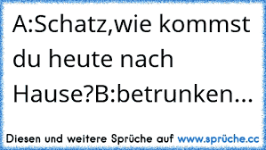 Wann kommst du nach hause? Https Www Xn Sprche 5ya Cc Aschatzwie Kommst Du Heute Nach Hausebbetrunken
