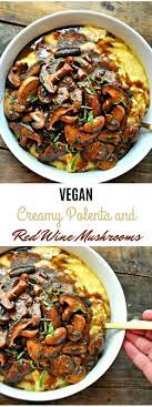 Vegan Creamy Polenta And Red Wine Mushrooms Creamy Vegan Whole Food Recipes Vegan Dinners Vegetarian Vegan Recipes