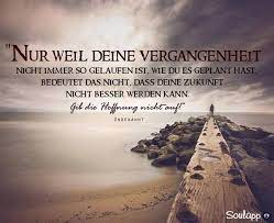 Nur Weil Deine Vergangenheit Nicht So Gelaufen Ist Wie Du Nachdenkliche Spruche Lebensweisheiten Spruche Spruche