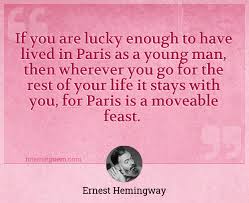 A moveable feast epigraph (1964). If You Are Lucky Enough To Have Lived In Paris As A Young Man Then Wherever You Go For The Rest Of Your Life It Stays With You For Paris Is A