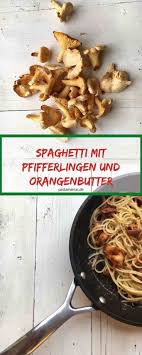 Spaghetti Mit Pfifferlingen Und Orangenbutter Pastamaniac Pfifferlinge Rezepte Lebensmittel Essen