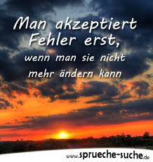 Spruche Zum Nachdenken Man Akzeptiert Fehler Erst Wenn Man Sie Nicht Mehr Andern Kann Nachdenkliche Spruche Du Fehlst Mir Nachdenken