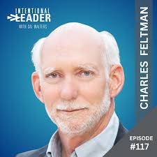 117: Charles Feltman — A Simple Framework for Building (and Rebuilding)  Trust Every Leader Needs — Intentional Leader