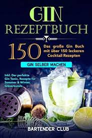 Gin Rezeptbuch Das Grosse Gin Buch Mit Uber 150 Leckeren Cocktail Rezepten Gin Selber Machen Inkl Der Perfekte Rezeptbuch Gin Tonic Rezept Cocktail Rezepte
