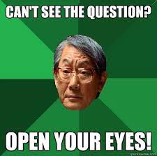 Can T See The Question Open Your Eyes High Expectations Asian Father Quickmeme
