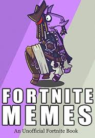 Sure, they're filled with tons of inside jokes, but i've got to. Fortnite Fortnite Memes 450 Of The Best Fortnite Battle Royale Memes Funny Memes For You To Enjoy An Unofficial Fortnite Book By Zombee Kid