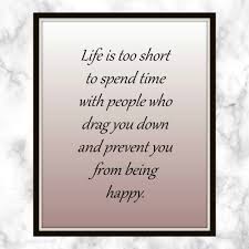 Life Is Too Short To Spend Time With People Who Drag You Down And Prevent You From Being Happy Quote Prin In 2020 Fake Friend Quotes Quote Prints Printable Quotes