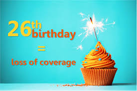 Soon we'll both be 26 and thrown off our parents' health insurance plans. Losing Health Insurance At Age 26