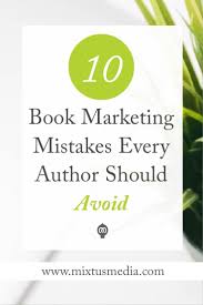 Mixtus Media 10 Book Marketing Mistakes Every Author Should Avoid Book Marketing Author Marketing Book Marketing Strategy