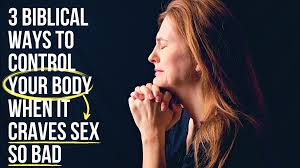 3 Biblical Ways to Control Your Body When It Craves Sex So Bad | AGW  MINISTRIES